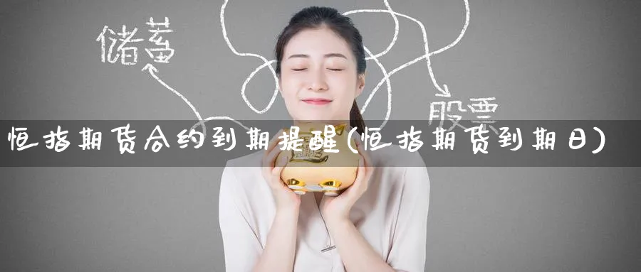恒指期货合约到期提醒(恒指期货到期日)_https://www.lytzg.com_原油期货学院_第1张