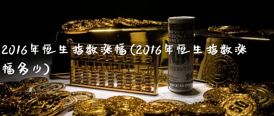 2016年恒生指数涨幅(2016年恒生指数涨幅多少)