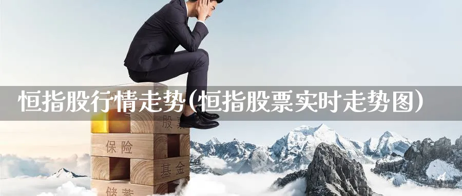 恒指股行情走势(恒指股票实时走势图)