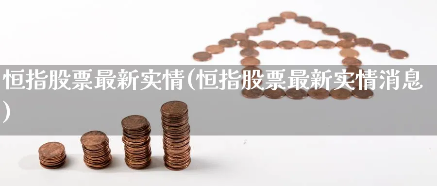 恒指股票最新实情(恒指股票最新实情消息)