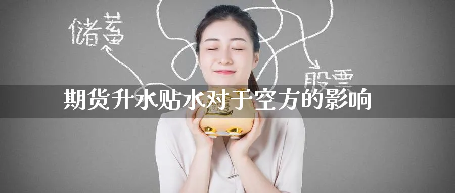 期货升水贴水对于空方的影响