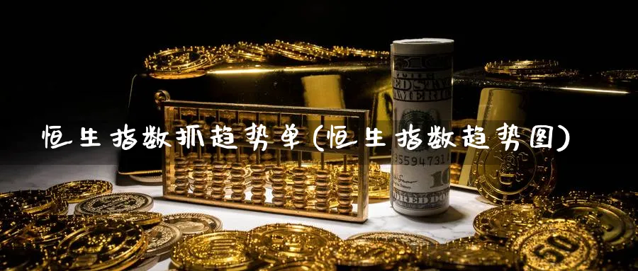 恒生指数抓趋势单(恒生指数趋势图)