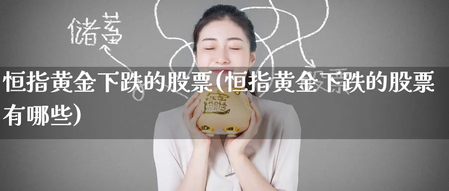 恒指黄金下跌的股票(恒指黄金下跌的股票有哪些)