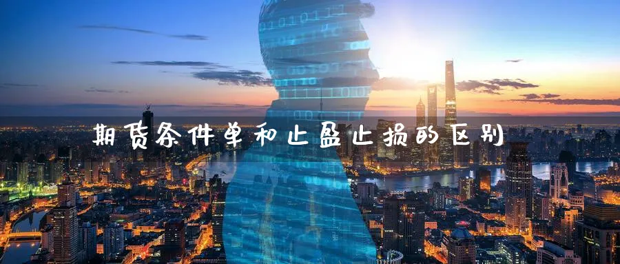 期货条件单和止盈止损的区别