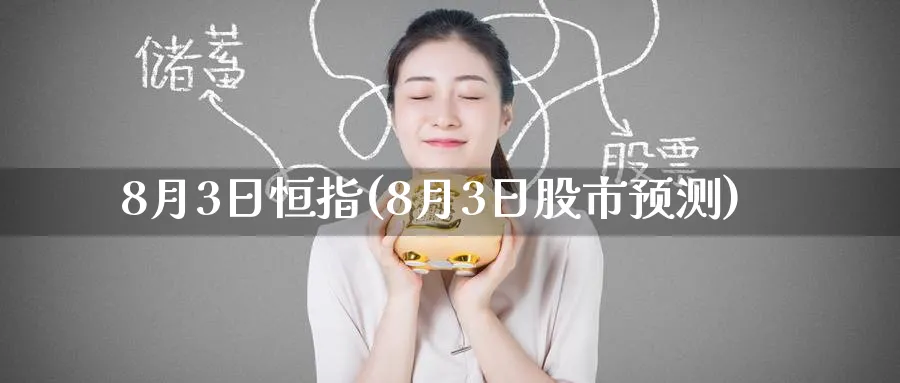 8月3日恒指(8月3日股市预测)_https://www.lytzg.com_美原油期货_第1张
