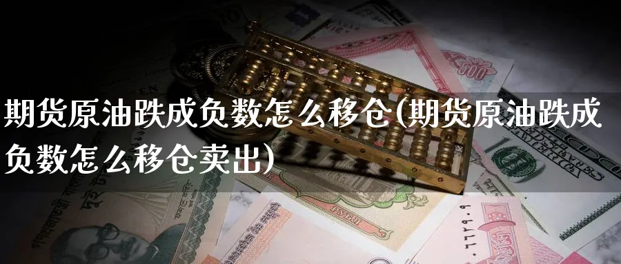 期货原油跌成负数怎么移仓(期货原油跌成负数怎么移仓卖出)