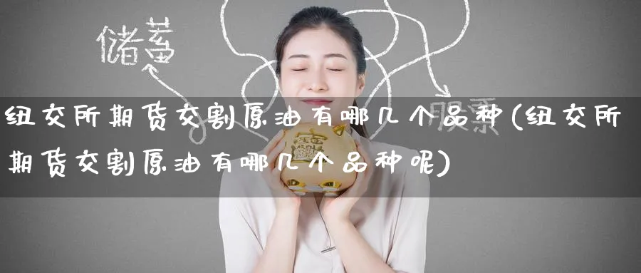 纽交所期货交割原油有哪几个品种(纽交所期货交割原油有哪几个品种呢)