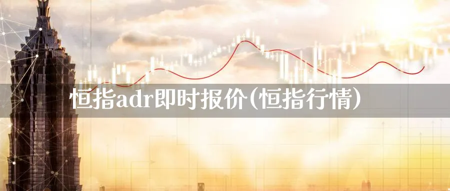 恒指adr即时报价(恒指行情)