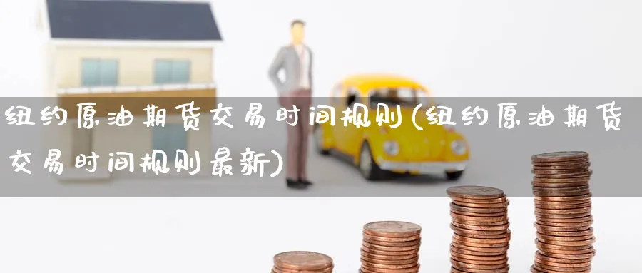 纽约原油期货交易时间规则(纽约原油期货交易时间规则最新)