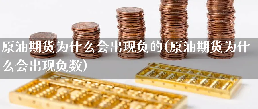 原油期货为什么会出现负的(原油期货为什么会出现负数)