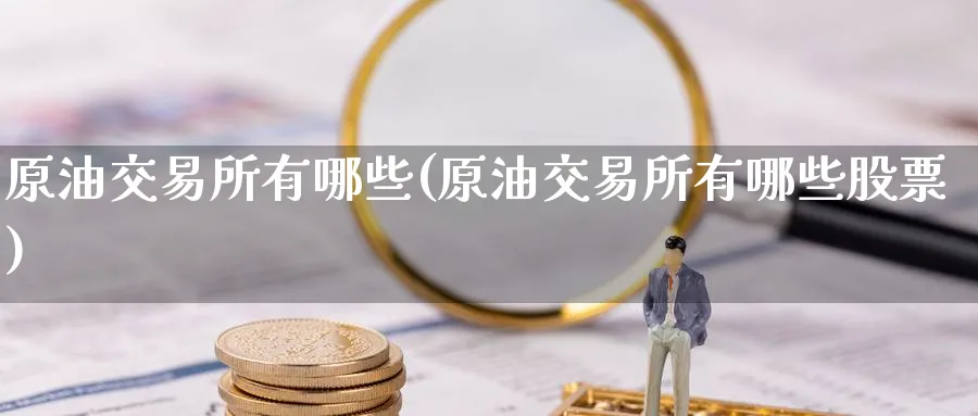 原油交易所有哪些(原油交易所有哪些股票)