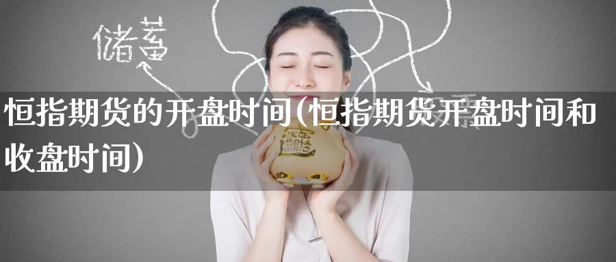 恒指期货的开盘时间(恒指期货开盘时间和收盘时间)_https://www.lytzg.com_美原油期货_第1张