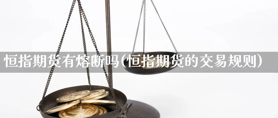 恒指期货有熔断吗(恒指期货的交易规则)